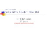 G045 Lecture 05 Feasibility Study (Task Di) Mr C Johnston ICT Teacher .