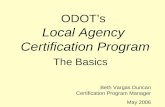ODOT’s Local Agency Certification Program The Basics Beth Vargas Duncan Certification Program Manager May 2006.
