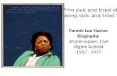 "I'm sick and tired of being sick and tired." Fannie Lou Hamer Biography Sharecropper, Civil Rights Activist 1917 - 1977.
