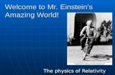 Welcome to Mr. Einstein’s Amazing World! The physics of Relativity.