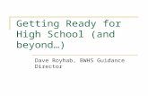 Getting Ready for High School (and beyond…) Dave Royhab, BWHS Guidance Director.