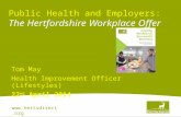 Www.hertsdirect.org Public Health and Employers: The Hertfordshire Workplace Offer Tom May Health Improvement Officer (Lifestyles) 22 nd April 2014.