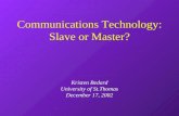 Communications Technology: Slave or Master? Kristen Bedard University of St.Thomas December 17, 2002.