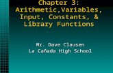 Chapter 3: Arithmetic,Variables, Input, Constants, & Library Functions Mr. Dave Clausen La Cañada High School.