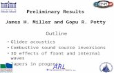 Outline Glider acoustics Combustive sound source inversions 3D effects of front and internal waves Papers in progress Preliminary Results James H. Miller.