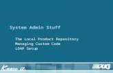 System Admin Stuff The Local Product Repository Managing Custom Code LDAP Setup.
