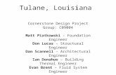 Tulane, Louisiana Cornerstone Design Project Group: C09004 Matt Piatkowski – Foundation Engineer Don Lucas – Structural Engineer Dan Scannell – Architectural.