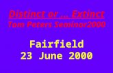 Distinct or … Extinct Tom Peters Seminar2000 Fairfield 23 June 2000.