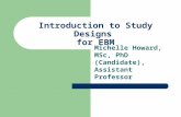 Introduction to Study Designs for EBM Michelle Howard, MSc, PhD (Candidate), Assistant Professor.