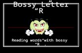 Bossy Letter “R” Reading words with bossy “R”. When “ r” comes after a vowel, it changes the vowel’s sound. Short vowelsWith a bossy “r” can car pet.