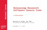 National Cancer Institute Releasing Research Software Source Code Natasha M. Wright, MA, MPH Presidential Management Fellow December 17, 2014 A Discussion.