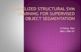 Jifeng Dai 2011/09/27.  Introduction  Structural SVM  Kernel Design  Segmentation and parameter learning  Object Feature Descriptors  Experimental.