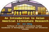 1 An Introduction to Asian American Literature Research Dr. Jun Wang Professor of Library & Information Studies Coordinator of Bibliographic Instruction.