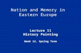 Nation and Memory in Eastern Europe Lecture 11 History Painting Week 12, Spring Term.