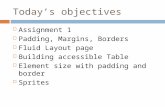 Today’s objectives  Assignment 1  Padding, Margins, Borders  Fluid Layout page  Building accessible Table  Element size with padding and border