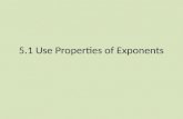 5.1 Use Properties of Exponents. Properties of Exponents Explained 1 Product of Powers aa m n · = a m+ n Example 5555 25 3 3 + (-1) = · = 2 =
