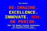 Tom Peters’ RE-IMAGINE.EXCELLENCE. INNOVATE. NOW. OR PERISH. 2014 PAI Market Partner Conference 05 December/Punta Cana (slides at tompeters.com; also see.