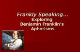 Frankly Speaking… Exploring Benjamin Franklin’s Aphorisms.