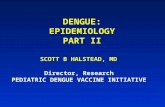 DENGUE: EPIDEMIOLOGY PART II SCOTT B HALSTEAD, MD Director, Research PEDIATRIC DENGUE VACCINE INITIATIVE.
