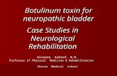 Case Studies in Neurological Rehabilitation Botulinum toxin for neuropathic bladder Alireza Ashraf, M.D. Professor of Physical Medicine & Rehabilitation.