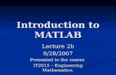 Introduction to MATLAB Lecture 2b 9/28/2007 Presented to the course IT2015 – Engineering Mathematics.