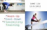 *Warm-Up *Cool-Down *Flexibility Training SHMD 139 13/8/2012 1.