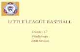 LITTLE LEAGUE BASEBALL District 17 Workshops 2008 Season.