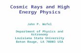 Cosmic Rays and High Energy Physics John P. Wefel Department of Physics and Astronomy Louisiana State University Baton Rouge, LA 70803 USA.