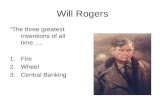 Will Rogers “The three greatest inventions of all time….. 1.Fire 2.Wheel 3.Central Banking.