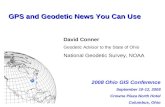 GPS and Geodetic News You Can Use David Conner Geodetic Advisor to the State of Ohio National Geodetic Survey, NOAA 2008 Ohio GIS Conference September.