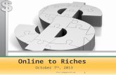 Online to Riches October 7 th, 2013 1 .