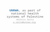 UNRWA, as part of national health systems of Palestine Akihiro Seita a.seita@unrwa.org 1.