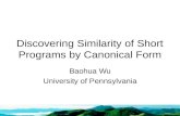 Discovering Similarity of Short Programs by Canonical Form Baohua Wu University of Pennsylvania.