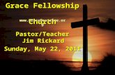Grace Fellowship Church Pastor/Teacher Jim Rickard Sunday, May 22, 2011 .