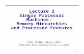 1 Lecture 2 Single Processor Machines: Memory Hierarchies and Processor Features UCSB CS240A, Winter 2013 Modified from Demmel/Yelick’s slides.