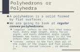 Polyhedrons or Polyhedra A polyhedron is a solid formed by flat surfaces. We are going to look at regular convex polyhedrons: “regular” refers to the fact.