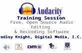 Free, Open Source Audio Editing & Recording Software Training Session Bradley Knight, Digital Media, I.C.S.