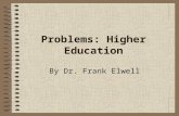 Problems: Higher Education By Dr. Frank Elwell. Higher Education The experience of the U.S. in the last 100 years suggests that education provides one.