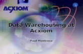 Data Warehousing at Acxiom Paul Montrose Data Warehousing at Acxiom Paul Montrose.