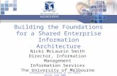 Building the Foundations for a Shared Enterprise Information Architecture Nicki McLaurin Smith Director, Information Management Information Services The.