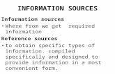 INFORMATION SOURCES Information sources Where from we get required information Reference sources to obtain specific types of information. compiled specifically.