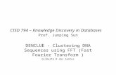 CISD 794 – Knowledge Discovery in Databases Prof. Junping Sun DENCLUE - Clustering DNA Sequences using FFT (Fast Fourier Transform ) Gilberto R dos Santos.