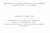 Approaches to early detection of learning disabilities in children Kenneth R. Pugh, PhD President and Director of Research, Haskins Laboratories, and Associate.