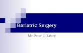 Bariatric Surgery Mr Peter O’Leary. History Greek  Baros = weight  Iatros = physician Kremen & Linner  1954 Jejuno-ileal Bypass Mason  1967 Gastric.