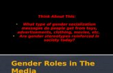 Think About This: What type of gender socialization messages do people get from toys, advertisements, clothing, movies, etc. Are gender stereotypes reinforced.