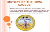 KRISTINA VOSKES HISTORY OF THE IOWA CAUCUS Adopted the Caucus in 1846 when Iowa joined the Union. Until 1972, the Iowa caucuses were obscure local events.