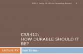 CS5412: HOW DURABLE SHOULD IT BE? Ken Birman 1 CS5412 Spring 2015 (Cloud Computing: Birman) Lecture XV.