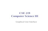 CSE 219 Computer Science III Graphical User Interface.