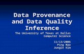 Data Provenance and Data Quality Inference The University of Texas at Dallas Computer Science 11/13/2006 Ping Mao Jungin Kim.