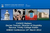 CHOICE Matters Declan Treanor, Director of Disability Service, Trinity College Dublin AHEAD Conference 15 th March 2012.